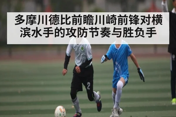 多摩川德比前瞻川崎前锋对横滨水手的攻防节奏与胜负手