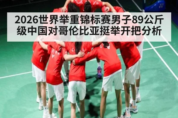 2026世界举重锦标赛男子89公斤级中国对哥伦比亚挺举开把分析
